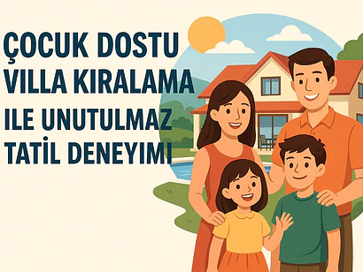 Çocuk Dostu Villa Kiralama ile Unutulmaz Tatil Den…