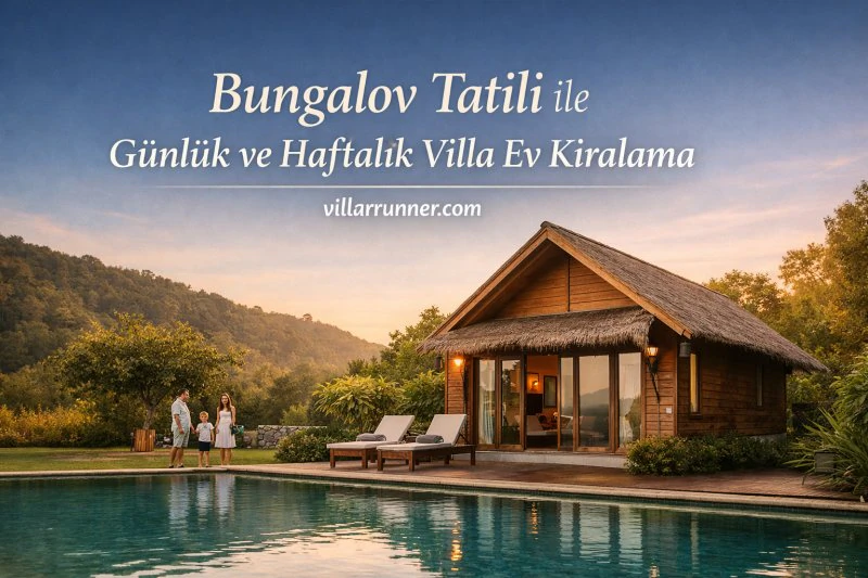 Bungalov Tatili ile Günlük ve Haftalık Villa Ev Kiralama Deneyimi