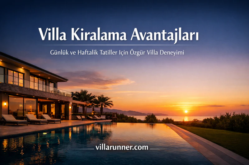 Günlük ve Haftalık Tatillerde Villa Kiralama Avantajları