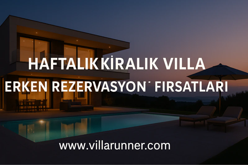 Haftalık Kiralık Villa Erken Rezervasyon Rehberi